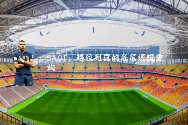 SAOT:越位判罚的底层逻辑重构