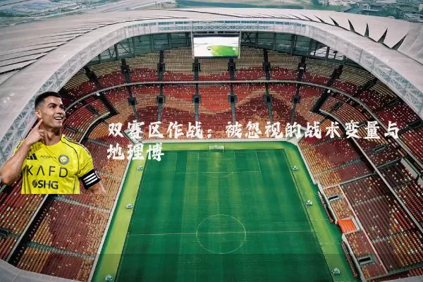 双赛区作战:被忽视的战术变量与地理博弈