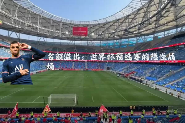 名额溢出:世界杯预选赛的隐性战场