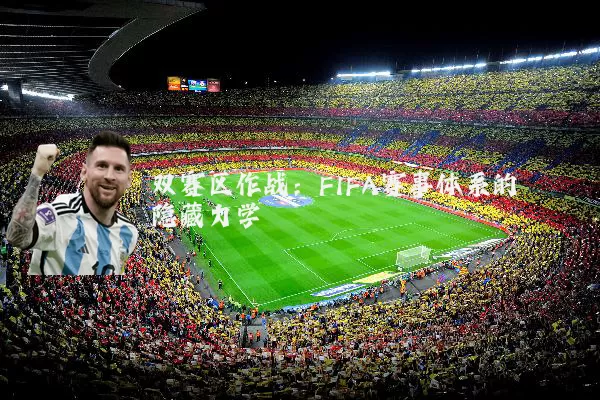 双赛区作战：FIFA赛事体系的隐藏力学