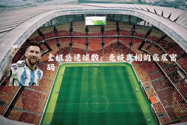 全组总进球数:竞技真相的底层密码