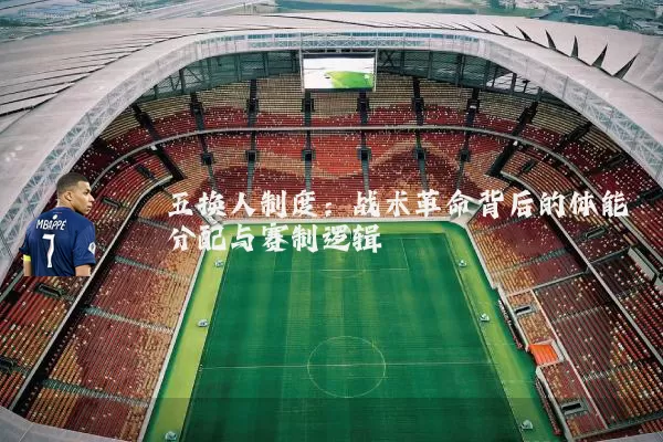 五换人制度:战术革命背后的体能分配与赛制逻辑